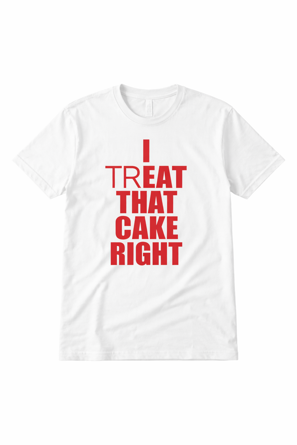 “I Treat That Cake Right” Viral Prank T-Shirt
